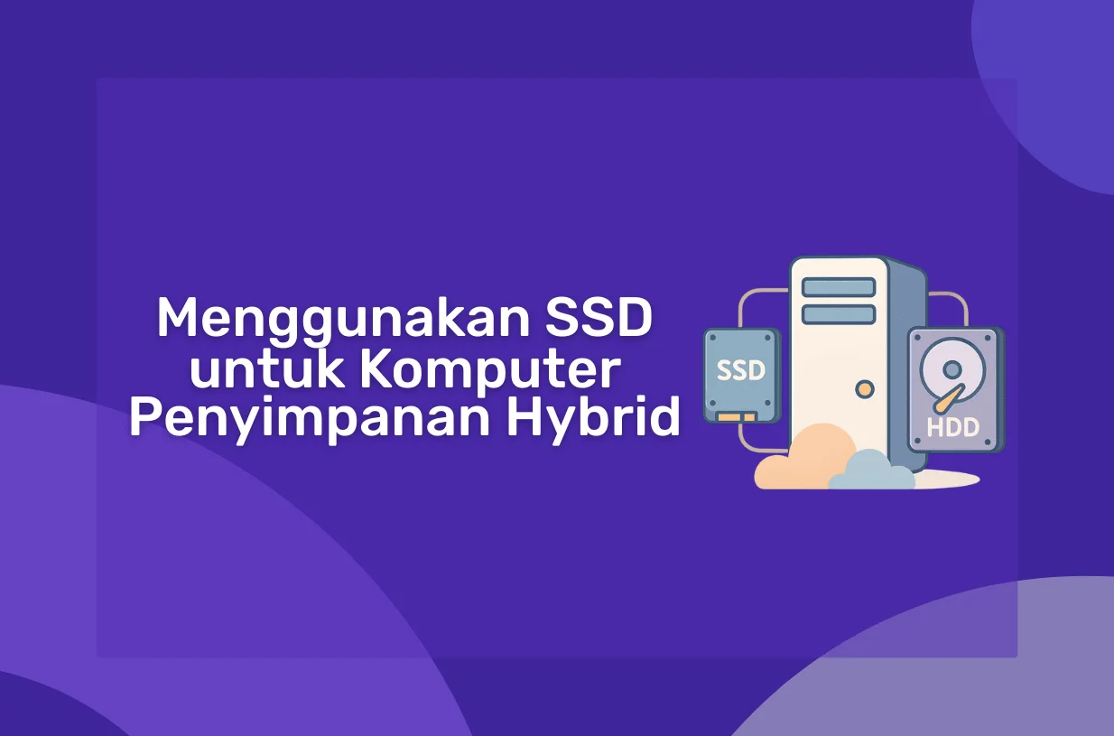 Cara Menggunakan SSD untuk Komputer dengan Penyimpanan Hybrid