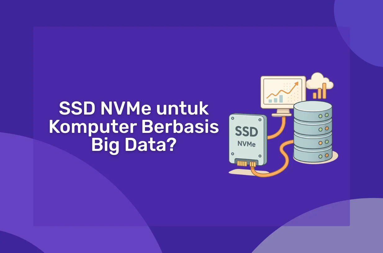 Mengapa SSD NVMe Cocok untuk Komputer Berbasis Big Data?