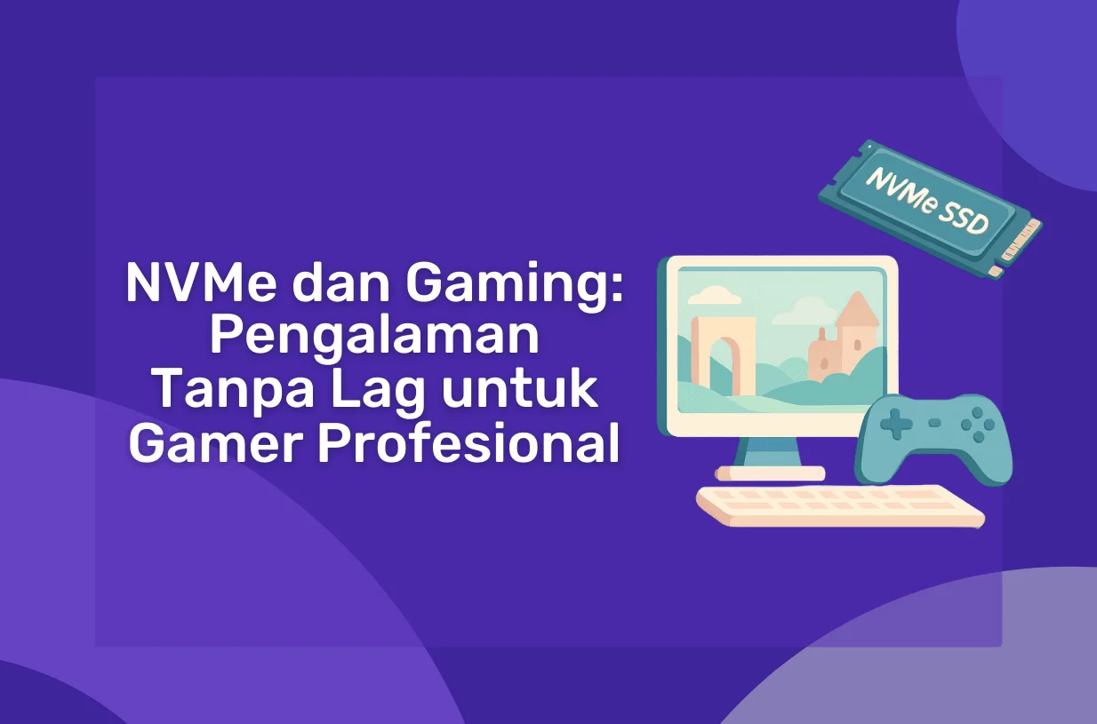 NVMe dan Gaming: Pengalaman Tanpa Lag untuk Gamer Profesional