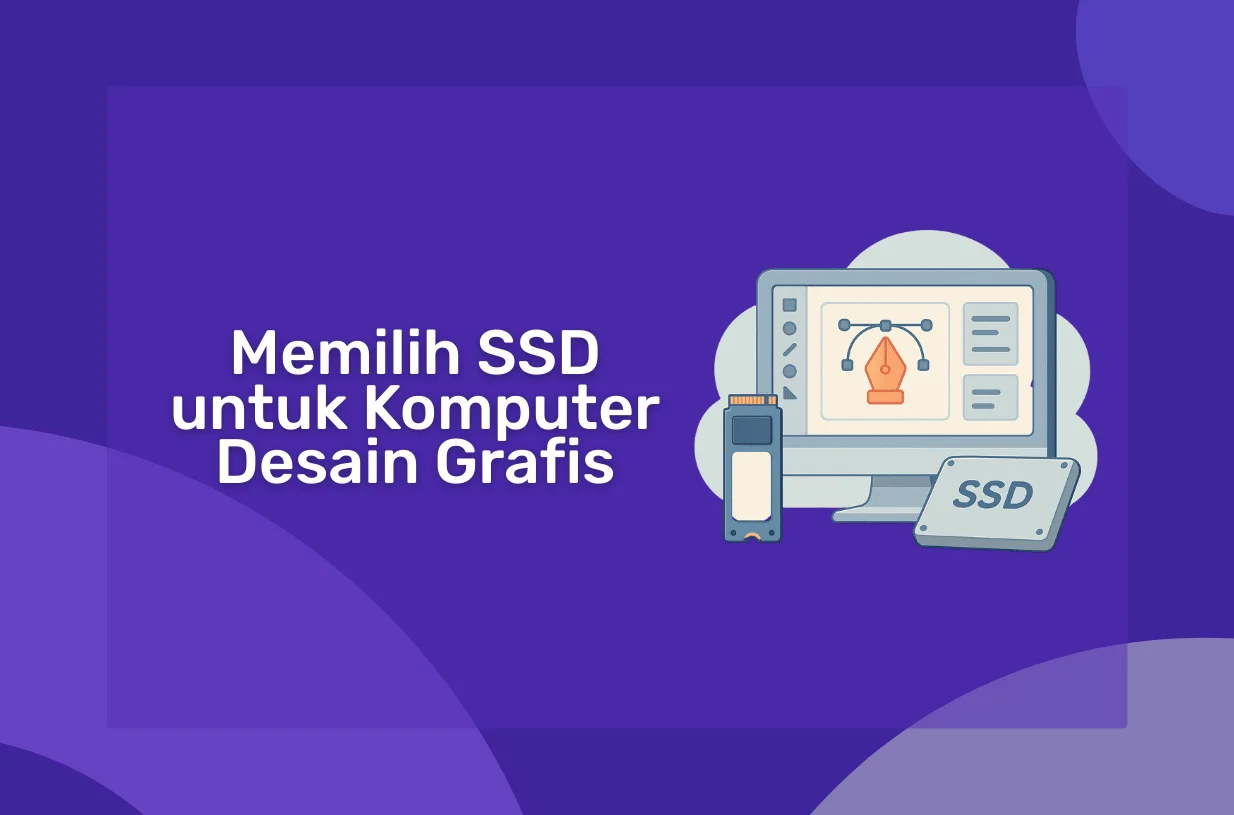 Panduan Memilih SSD untuk Komputer Desain Grafis
