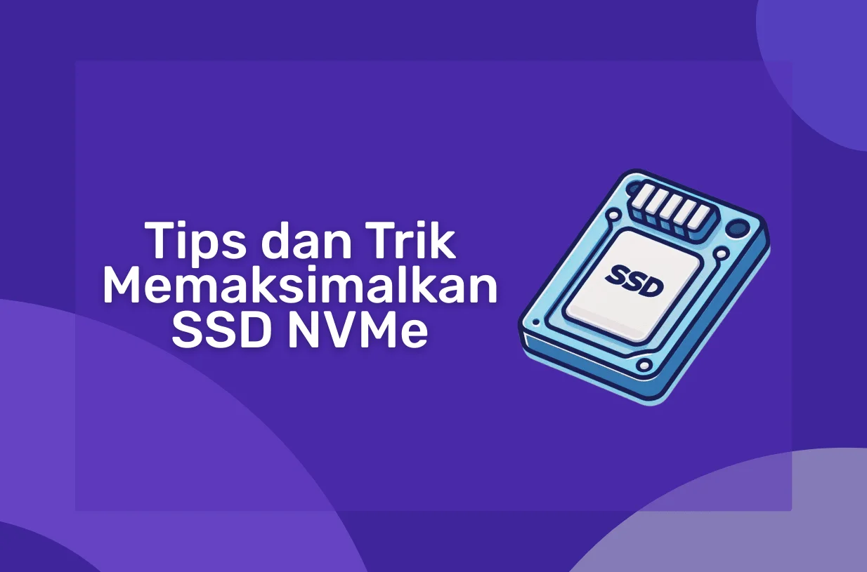 Tips dan Trik Memaksimalkan SSD NVMe Anda