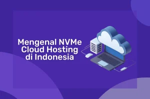 Mengenal NVMe Cloud Hosting di Indonesia